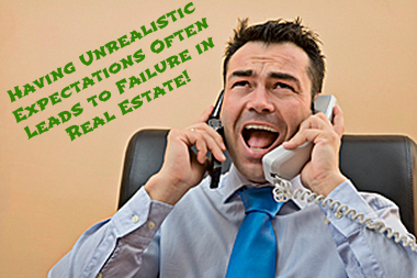 Having Unrealistic Expectations Often Leads to Failure in Real Estate!  Consider what your expectations will be before obtaining a real estate license!